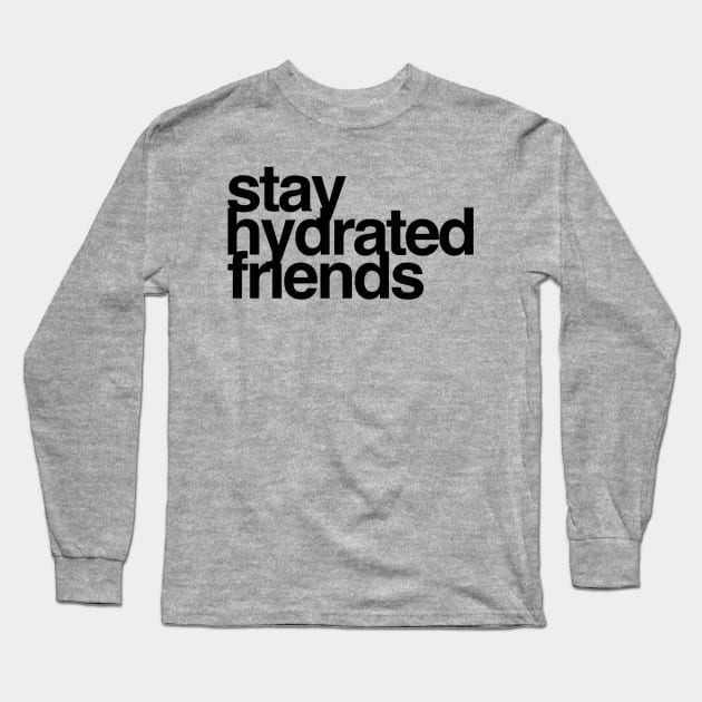 Stay Hydrated Friends Long Sleeve T-Shirt by GrayDaiser